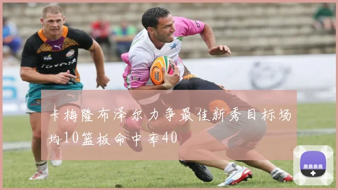卡梅隆布泽尔力争最佳新秀目标场均10篮板命中率40